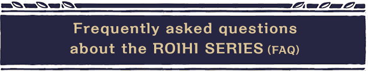 Frequently asked questions about the ROIHI SERIES（Q&A）