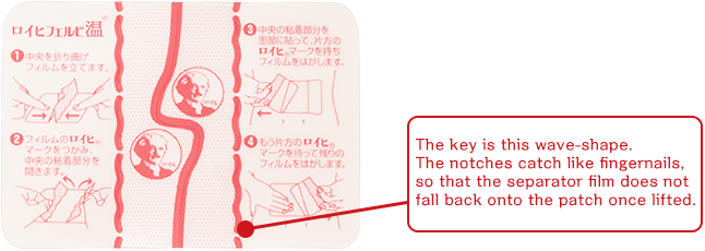 The key is this wave-shape. The notches catch like fingernails, so that the separator film does not fall back onto the patch once lifted.