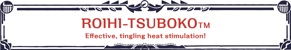 ROIHI-TSUBOKO™ Effective, tingling heat stimulation!