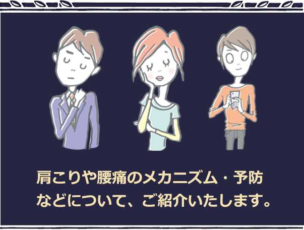 肩こりや腰痛のメカニズム・予防などについて、ご紹介いたします。